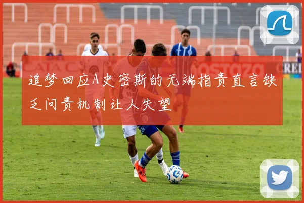 追梦回应A史密斯的无端指责直言缺乏问责机制让人失望