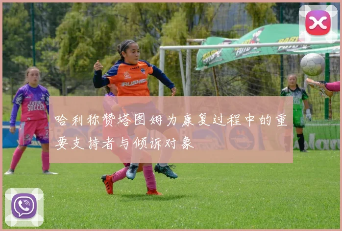 哈利称赞塔图姆为康复过程中的重要支持者与倾诉对象