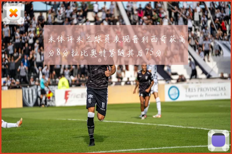 米体评米兰球员表现普利西奇获高分8分拉比奥特紧随其后75分