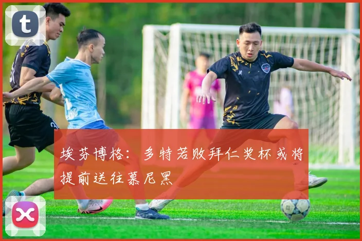埃芬博格：多特若败拜仁奖杯或将提前送往慕尼黑